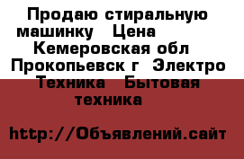 Продаю стиральную машинку › Цена ­ 4 000 - Кемеровская обл., Прокопьевск г. Электро-Техника » Бытовая техника   